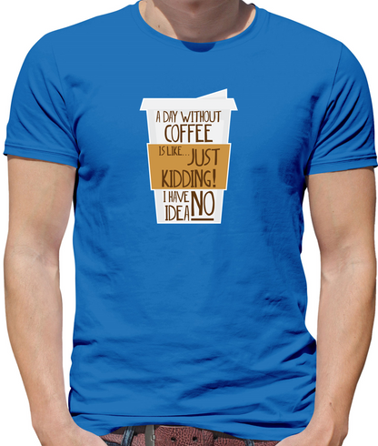 A Day Without Coffee T Shirt