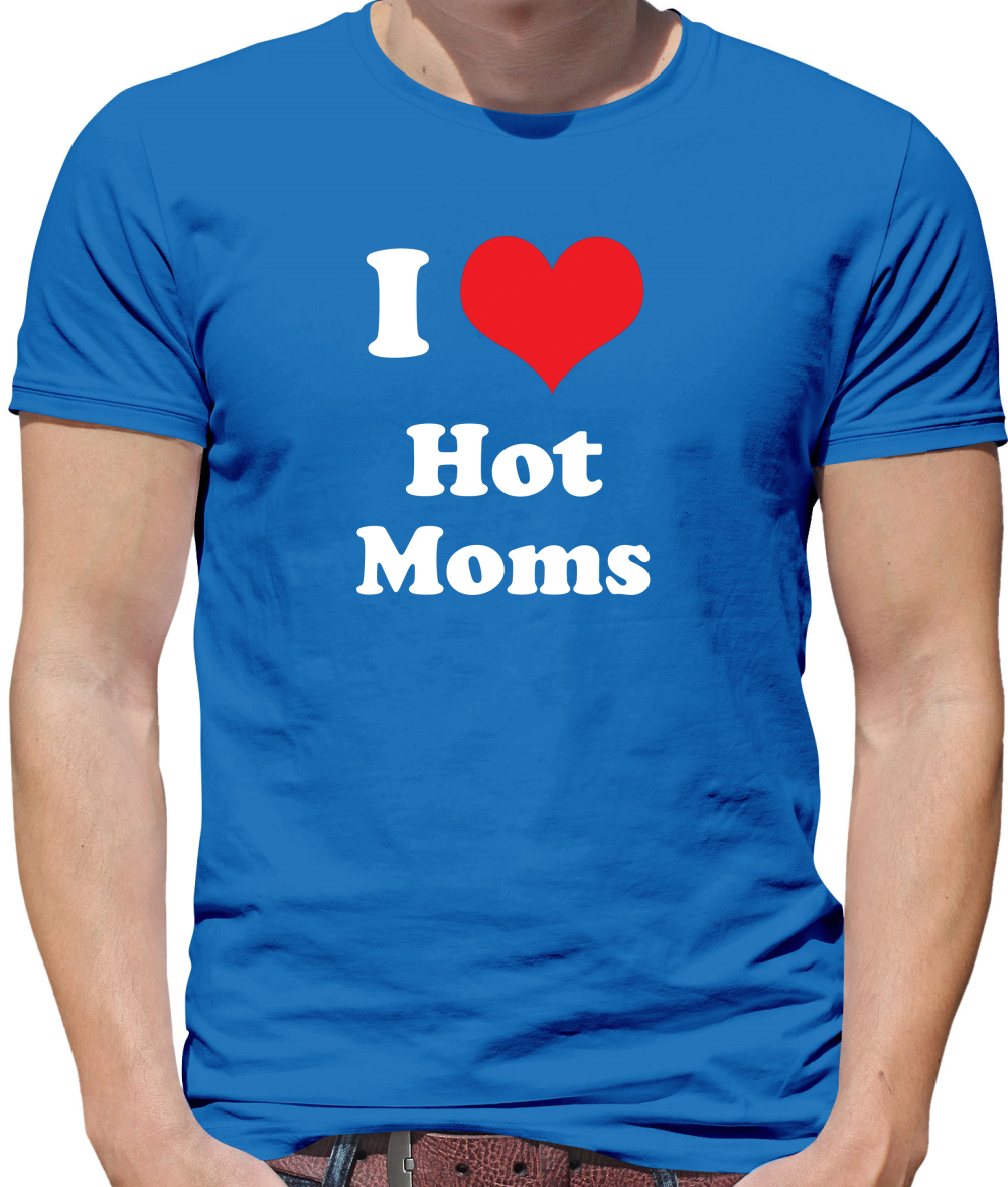 I Love Hot Moms T Shirt