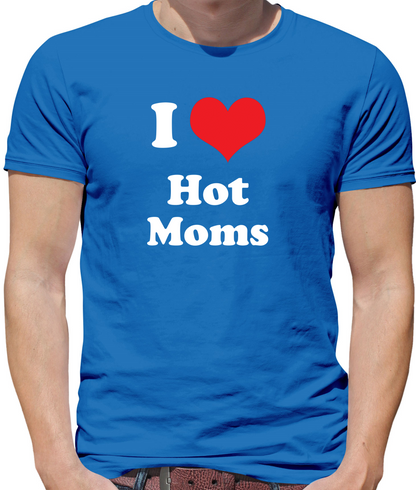 I Love Hot Moms T Shirt