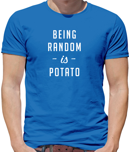 Being Random Is Potato T Shirt