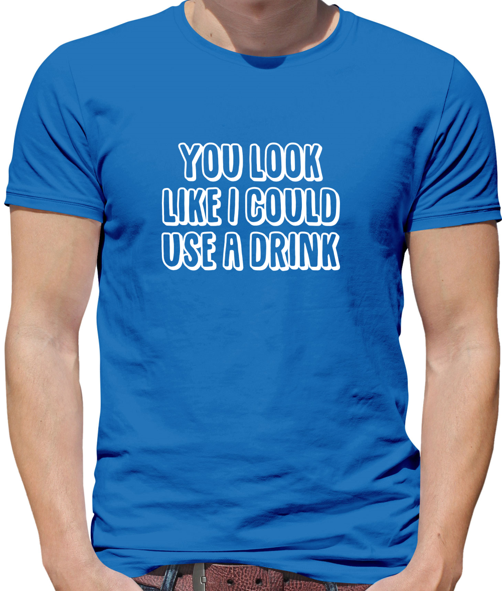 You Look Like I Could Usa A Drink T Shirt
