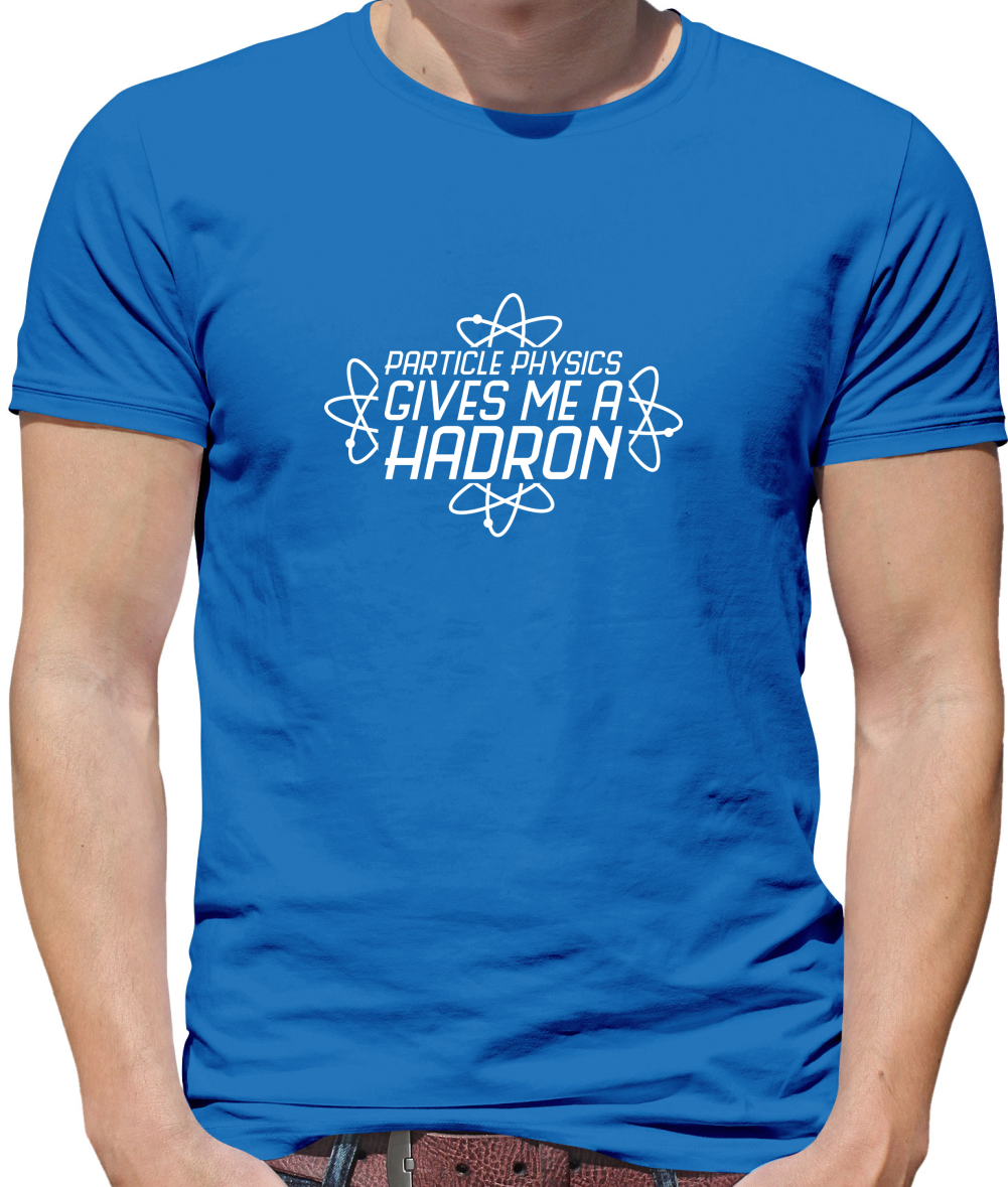 Physics Gives Me Hadron's T Shirt