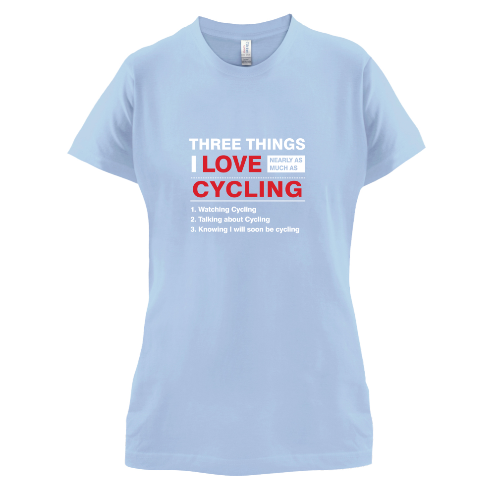 Three Things I Love Nearly As Much As Cycling T Shirt