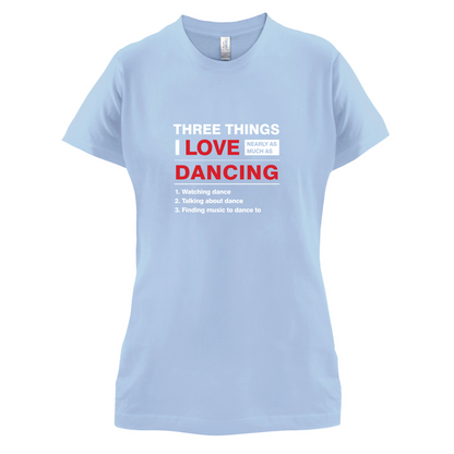 Three Things I Love Nearly As Much As Dancing T Shirt