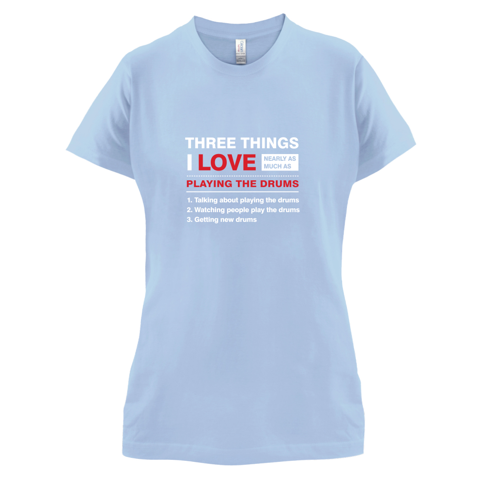 Three Things I Love Nearly As Much As Drums T Shirt