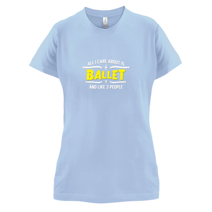 All I Care About Is Ballet T Shirt