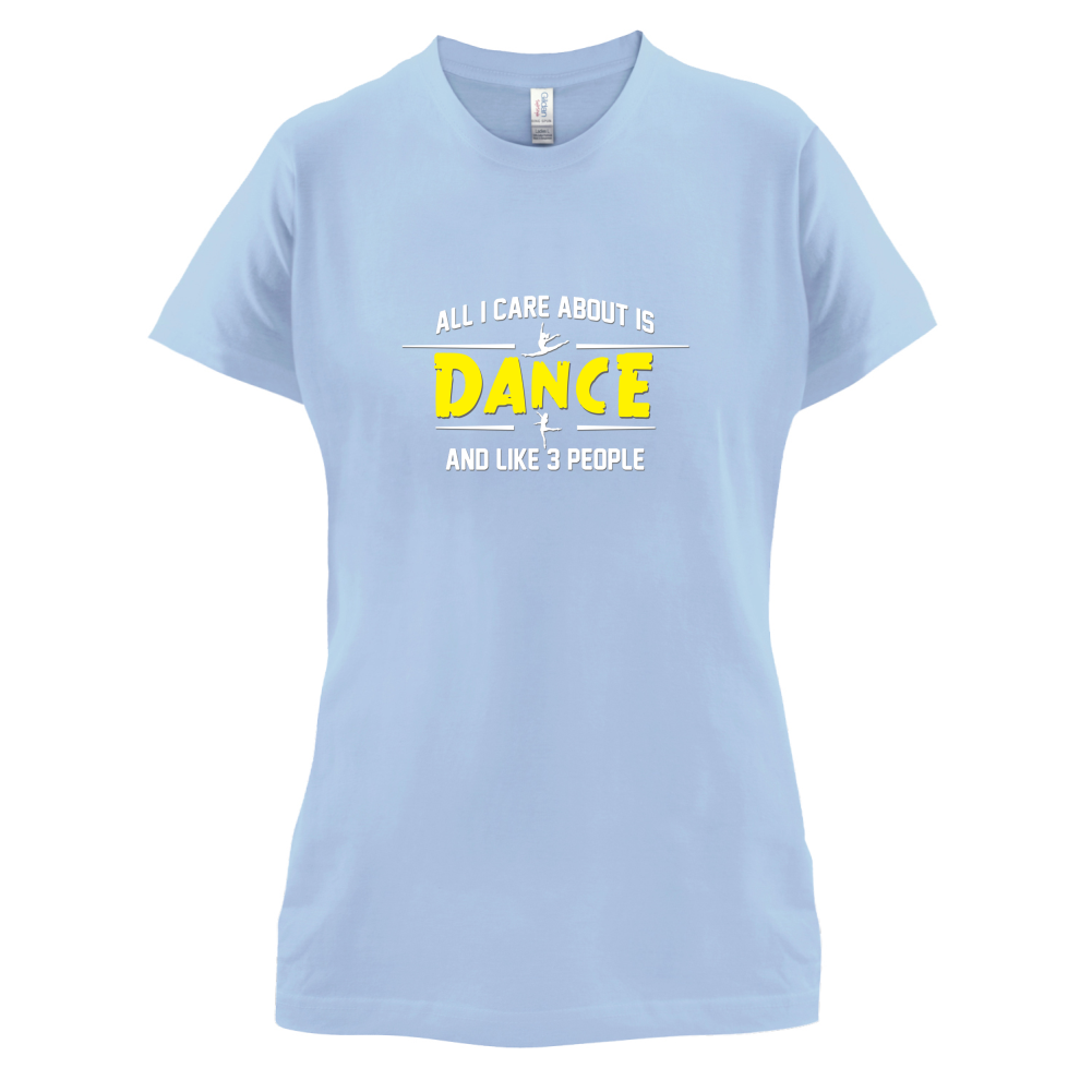 All I Care About Is Dance Female T Shirt