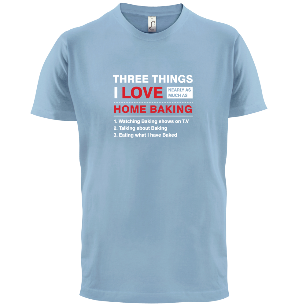 Three Things I Love Nearly As Much As Baking T Shirt