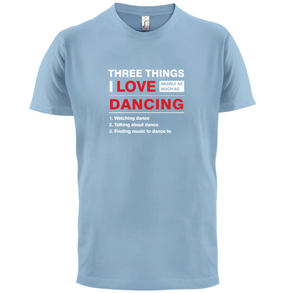 Three Things I Love Nearly As Much As Dancing T Shirt