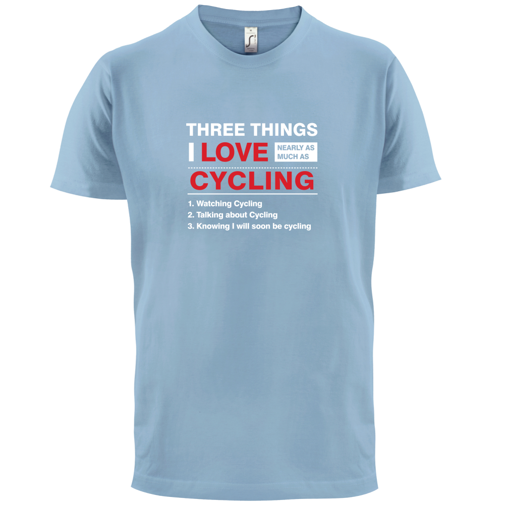 Three Things I Love Nearly As Much As Cycling T Shirt