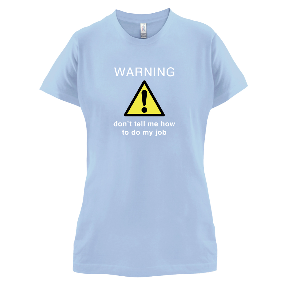 Warning Don't Tell Me How To Do My Job T Shirt