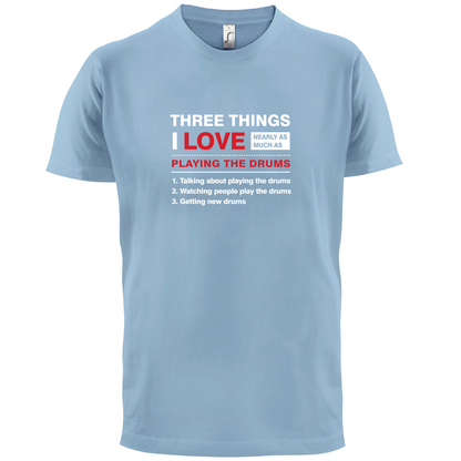 Three Things I Love Nearly As Much As Drums T Shirt