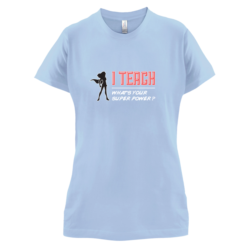 I Teach Whats Your Super Power FEMALE Design T Shirt