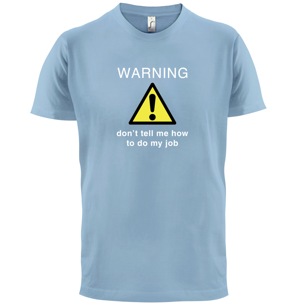 Warning Don't Tell Me How To Do My Job T Shirt