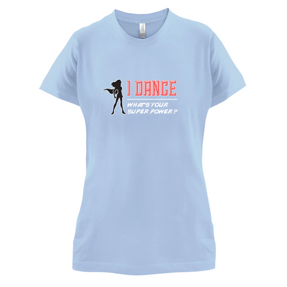 I Dance Whats Your Super Power FEMALE Design T Shirt