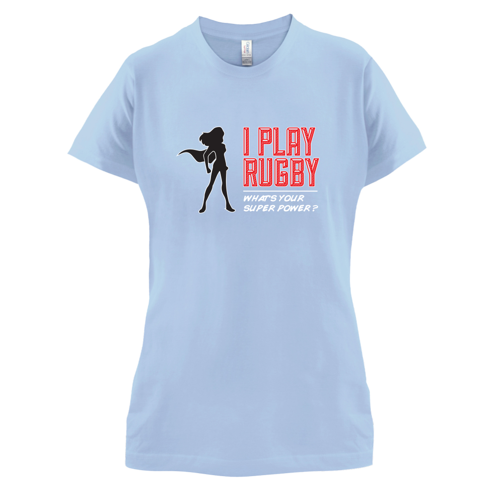 I Play Rugby Whats Your Super Power FEMALE Design T Shirt