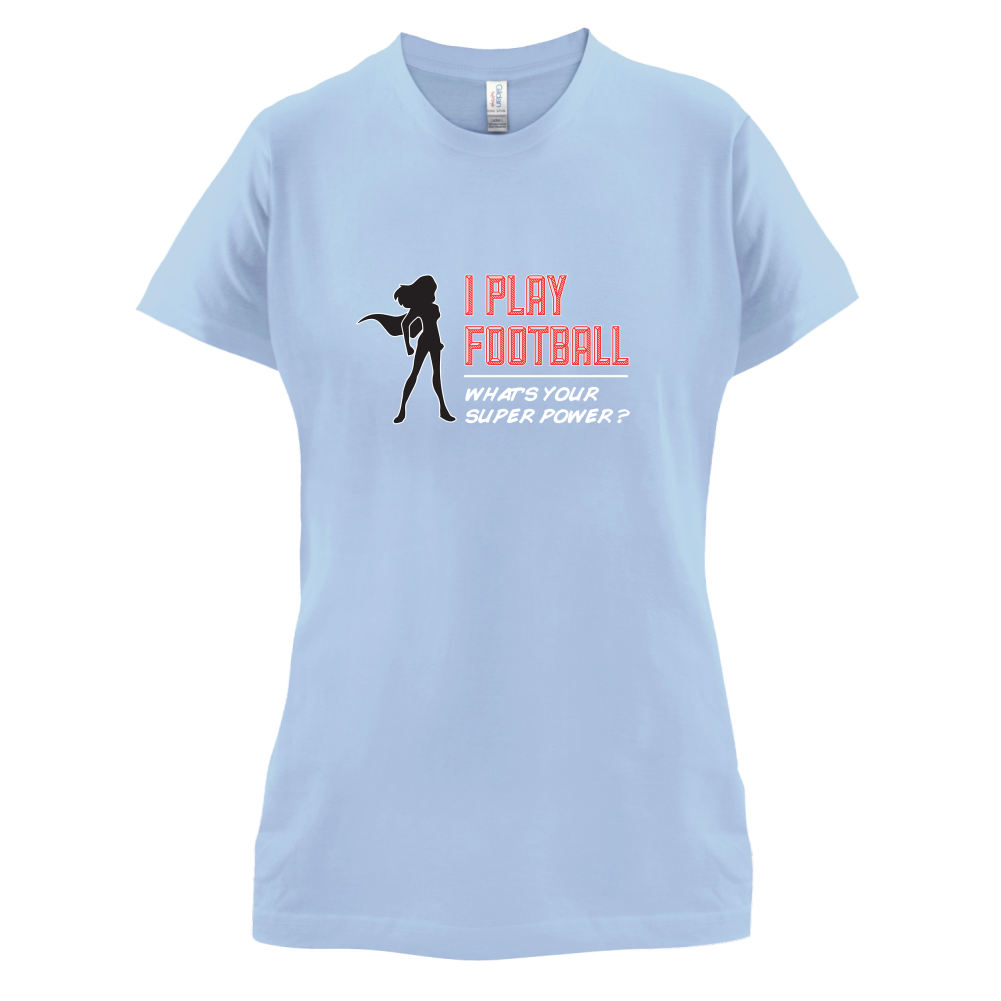 I Play Football Whats Your Super Power FEMALE Design T Shirt
