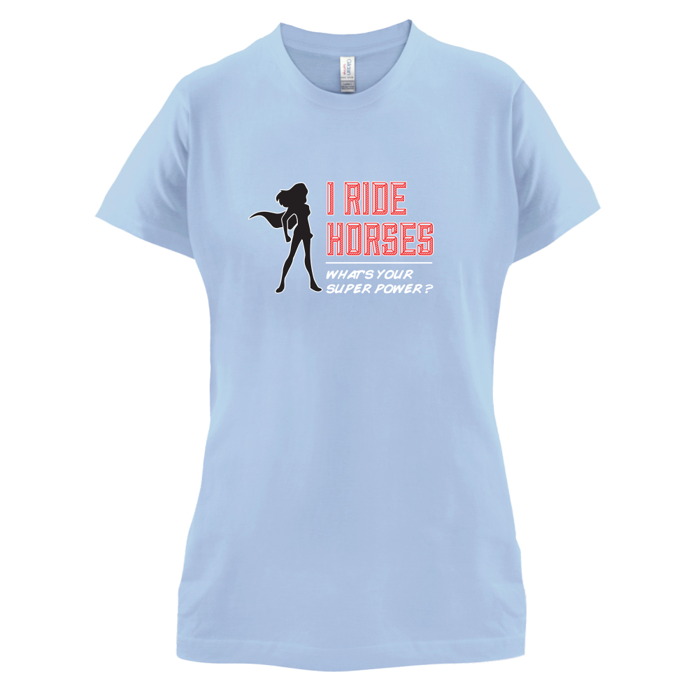I Ride Horses Whats Your Super Power FEMALE Design T Shirt