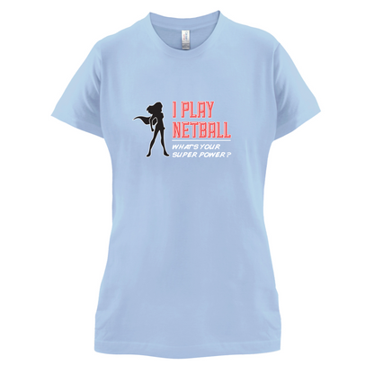 I Play Netball Whats Your Super Power FEMALE Design T Shirt