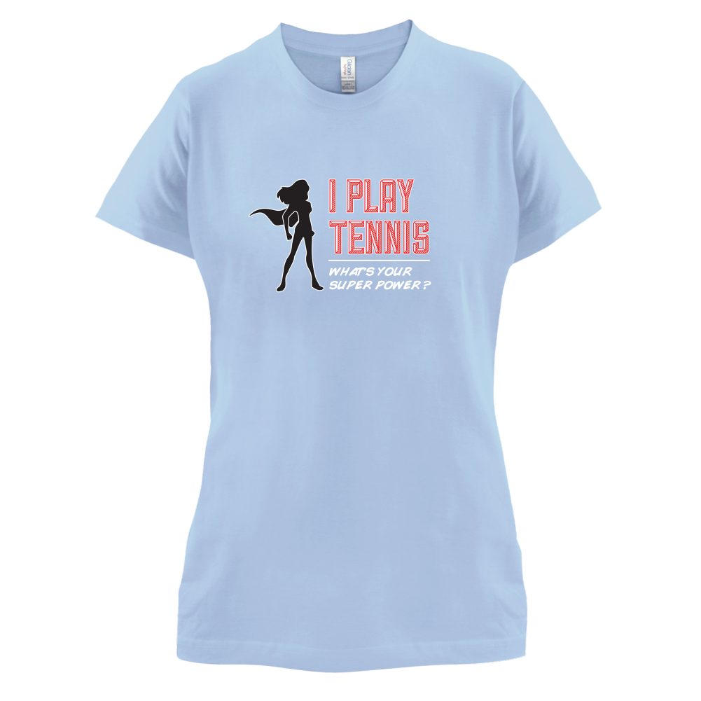 I Play Tennis Whats Your Super Power FEMALE Design T Shirt