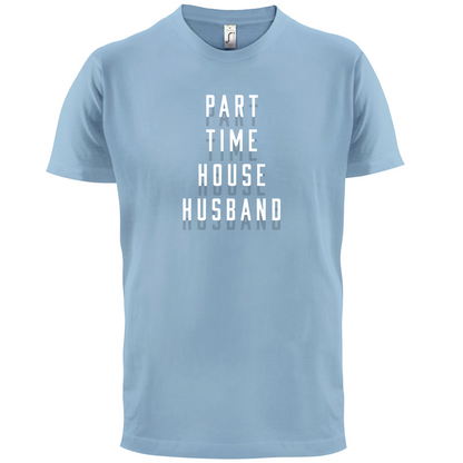Part Time House Husband T Shirt