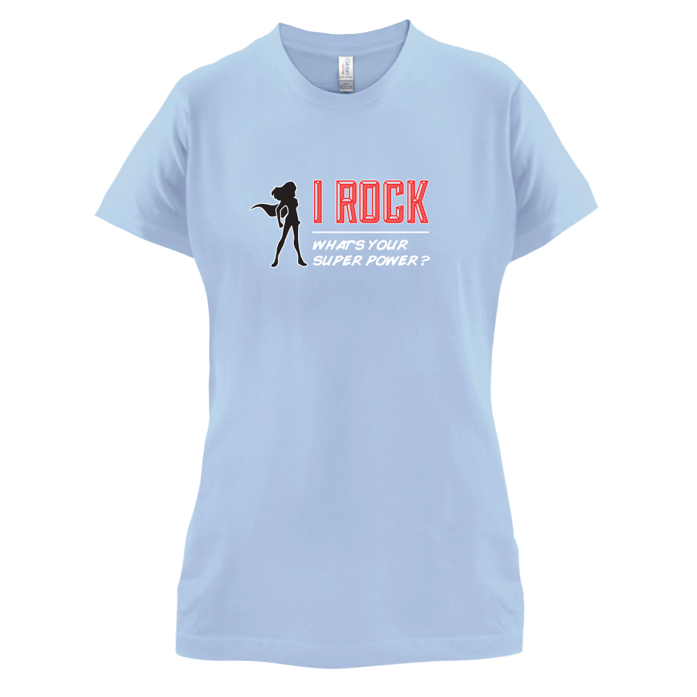 I Rock Whats Your Super Power FEMALE Design T Shirt