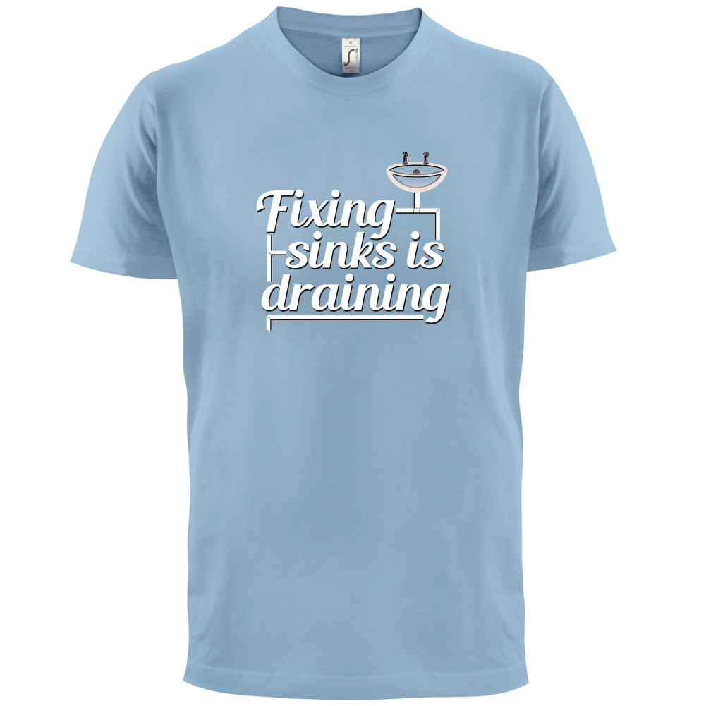 Fixing Sinks Is Draining T Shirt