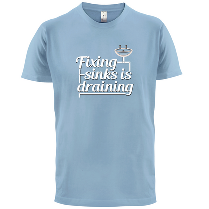 Fixing Sinks Is Draining T Shirt