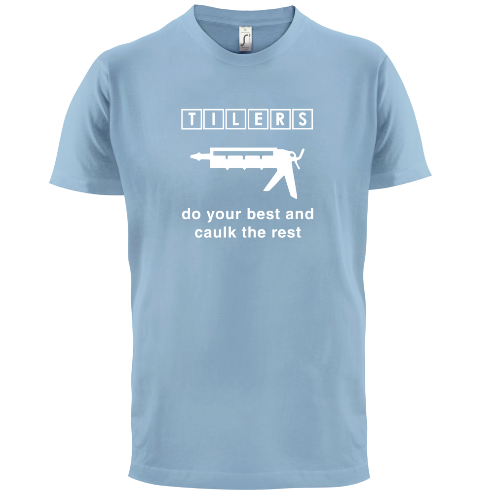Tilers Do Your Best Caulk The Rest T Shirt