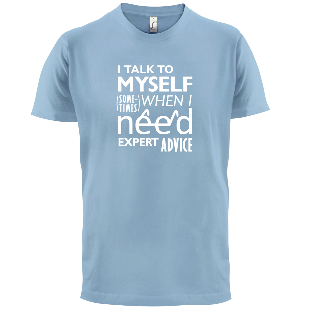 I Talk To Myself For Expert Advice T Shirt