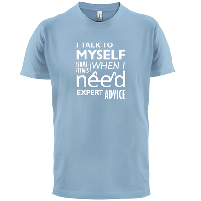 I Talk To Myself For Expert Advice T Shirt