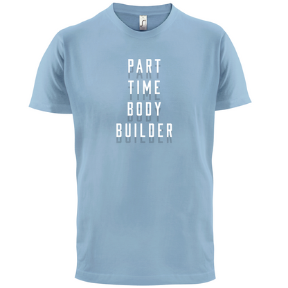 Part Time Body Builder T Shirt