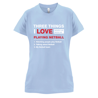 Three Things I Love Nearly As Much As Netball T Shirt