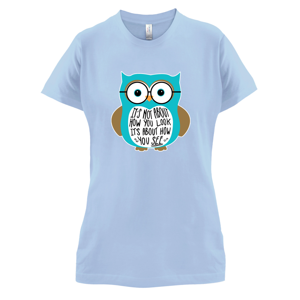 It's Not About How You Look T Shirt