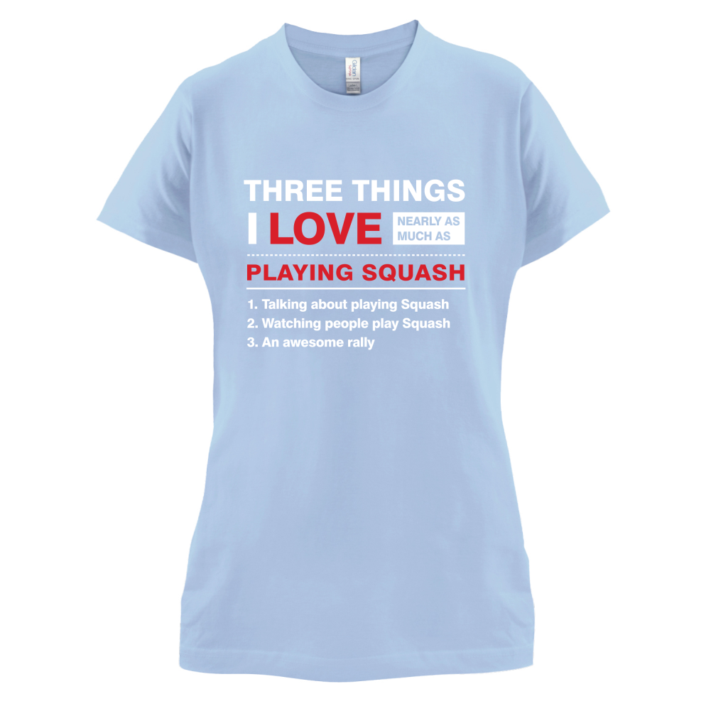Three Things I Love Nearly As Much As Squash T Shirt