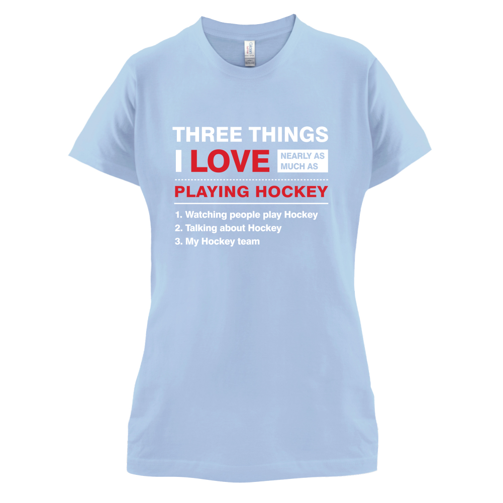 Three Things I Love Nearly As Much As Hockey T Shirt