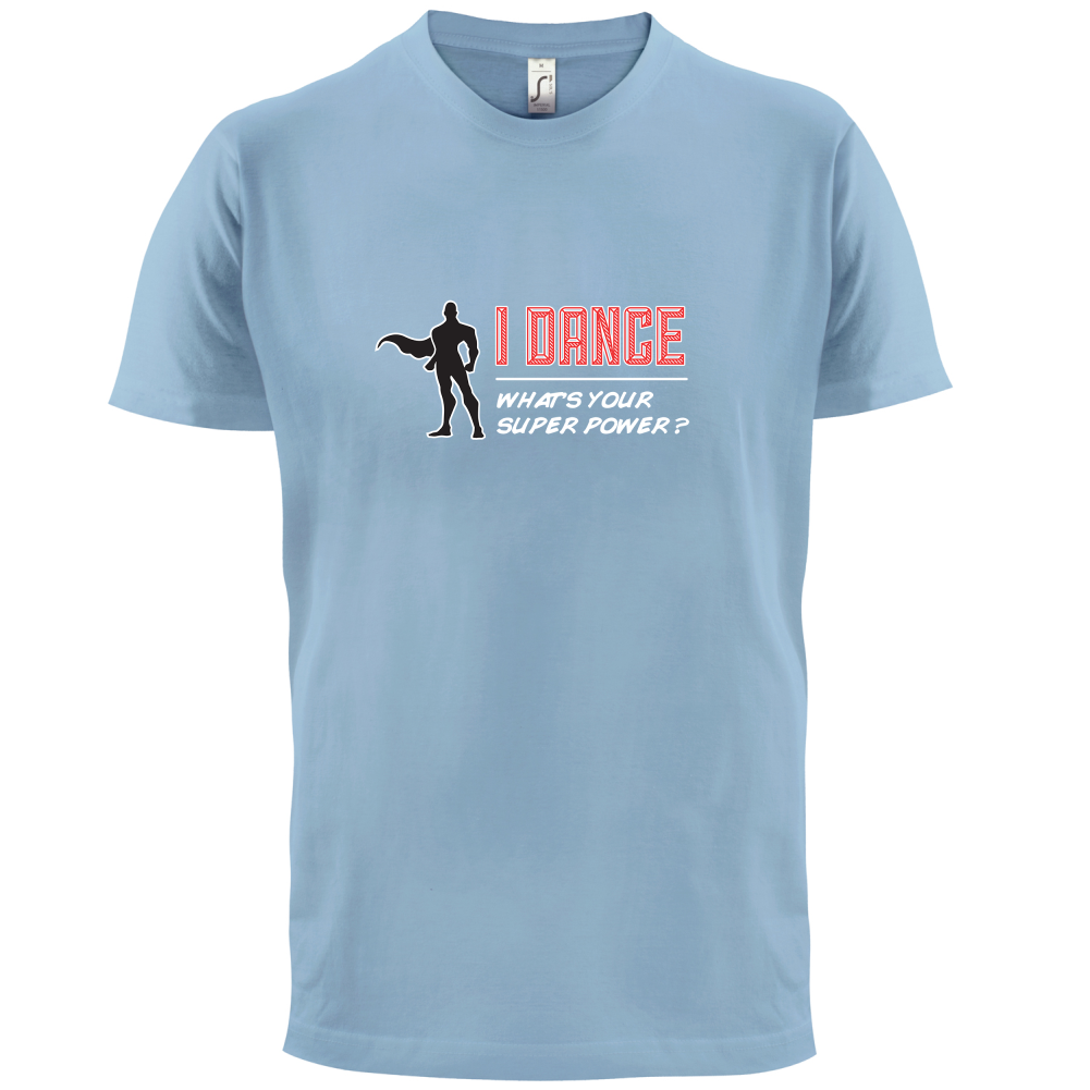 I Dance Whats Your Super Power MALE Design T Shirt