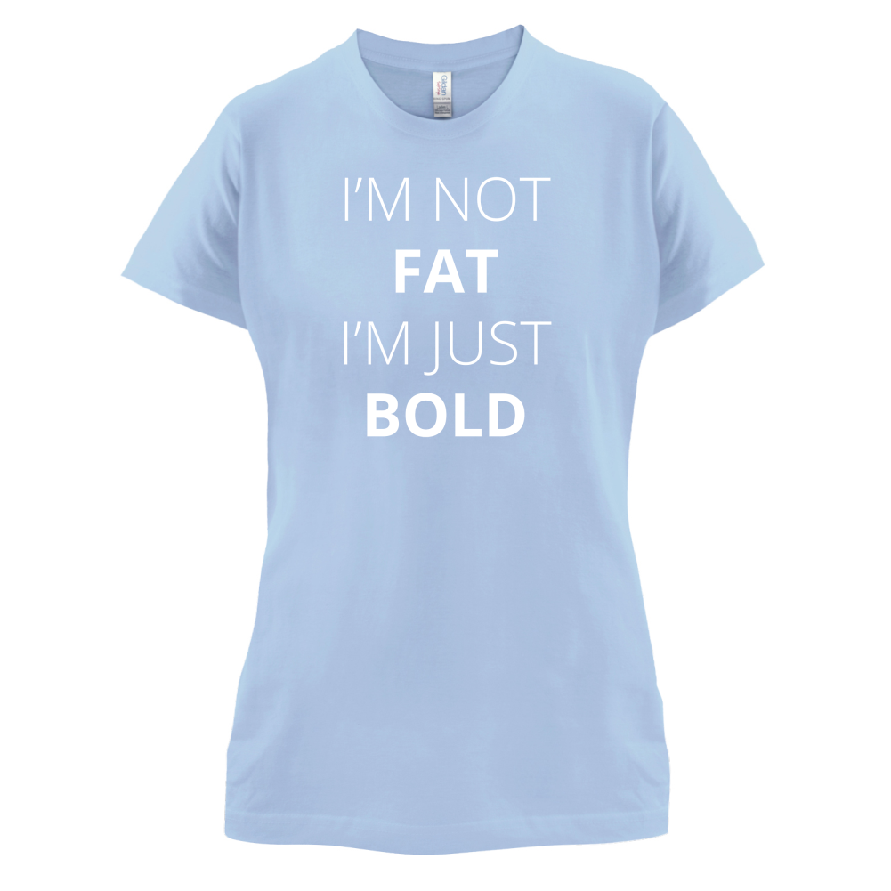 I'm Not Fat I'm Just Bold T Shirt