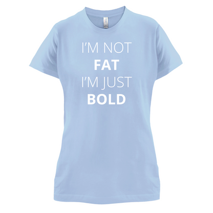 I'm Not Fat I'm Just Bold T Shirt