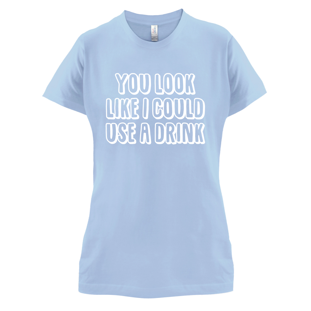 You Look Like I Could Usa A Drink T Shirt