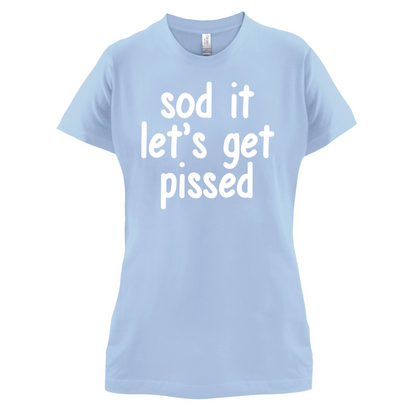 Sod It Let's Get Pissed T Shirt