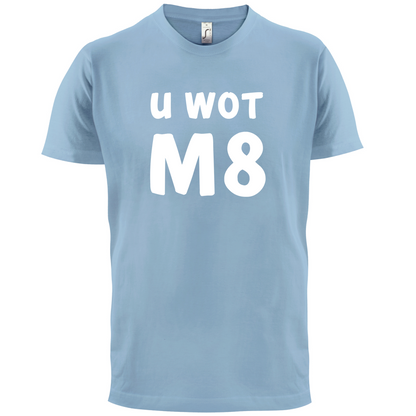 U Wot M8 T Shirt