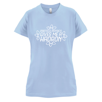 Physics Gives Me Hadron's T Shirt