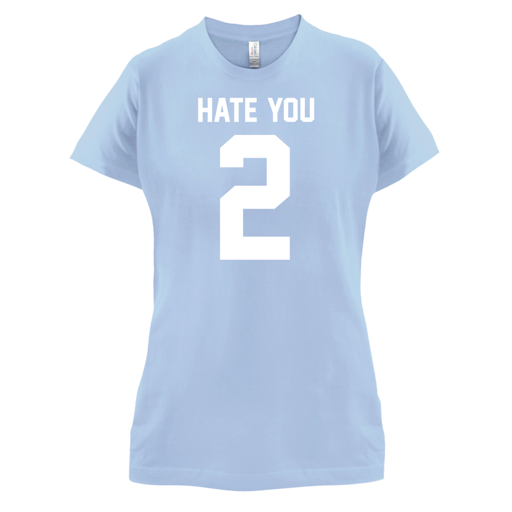 Hate You 2 T Shirt