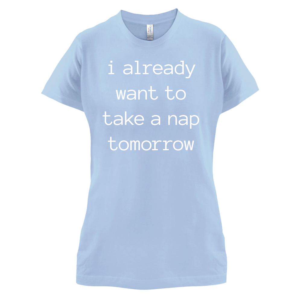 I Want To Nap Tomorrow T Shirt