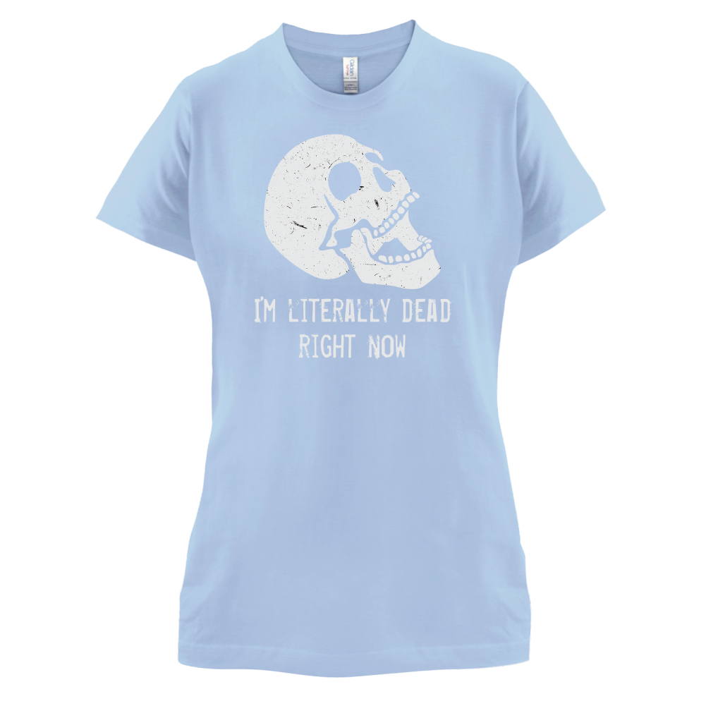I'm Literally Dead Right Now T Shirt