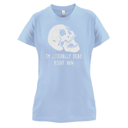 I'm Literally Dead Right Now T Shirt