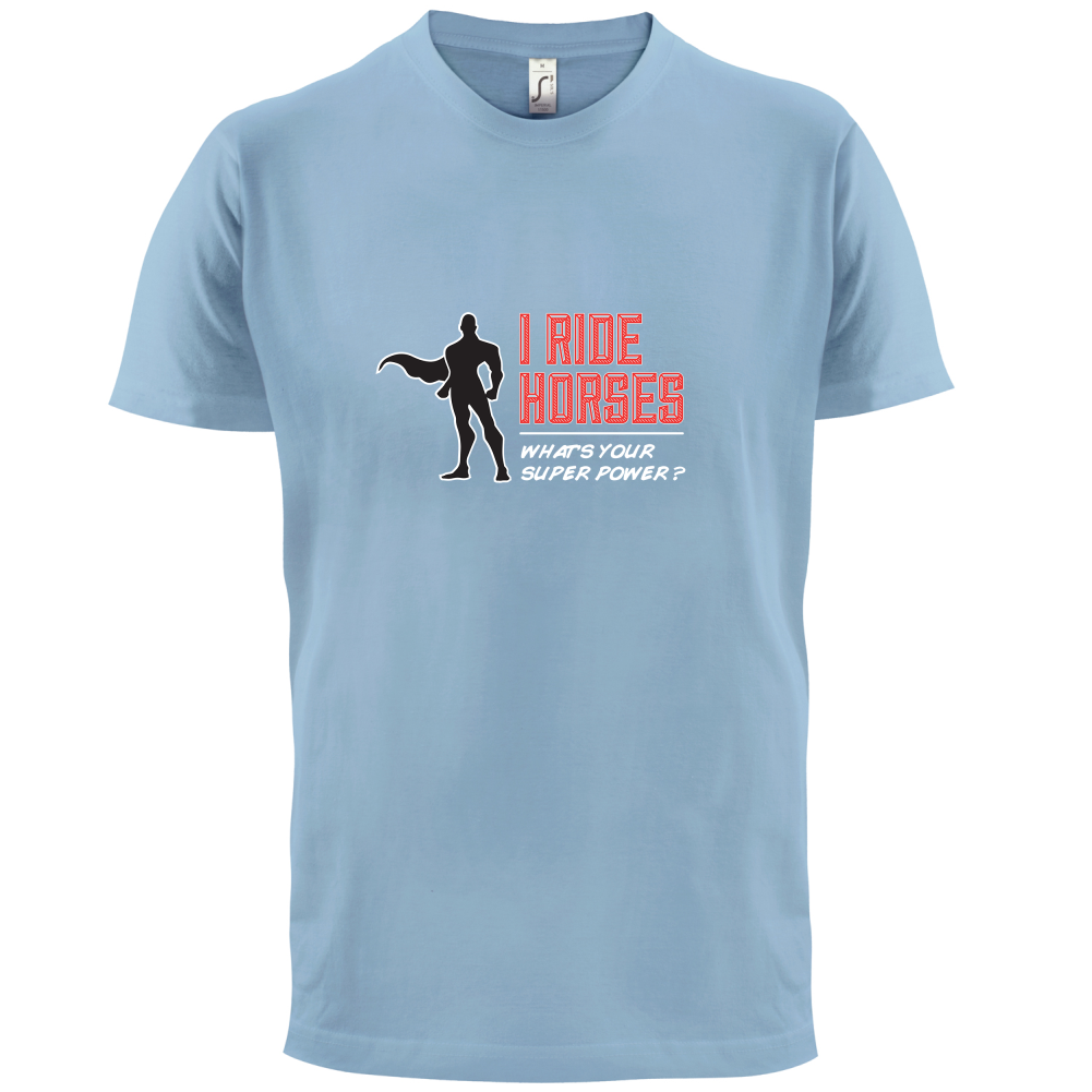 I Ride Horses Whats Your Super Power MALE Design T Shirt