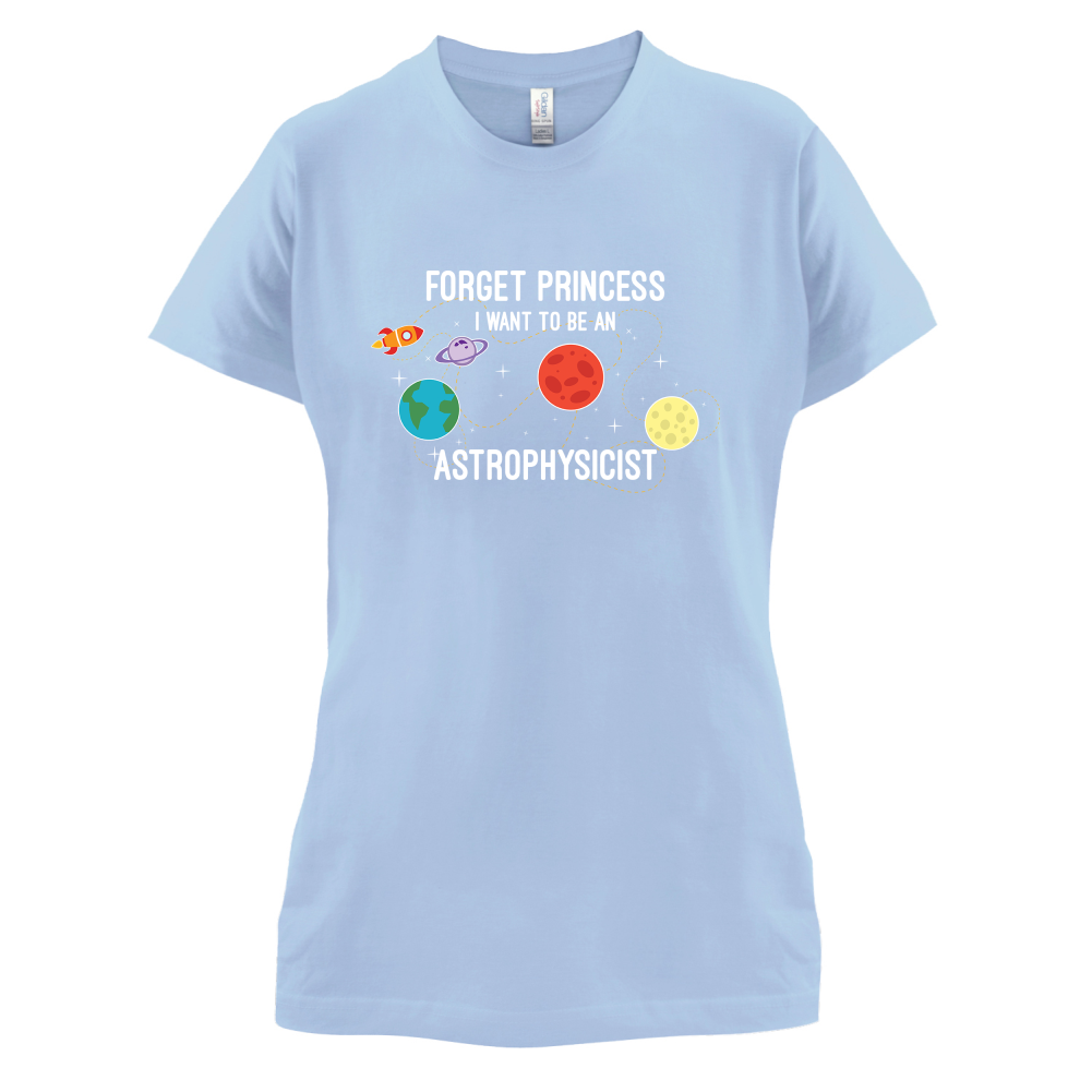 Forget Princess Astrophysicist T Shirt