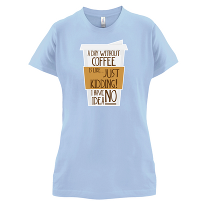 A Day Without Coffee T Shirt